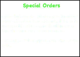  Special Orders If you don’t see the product your interested in just ask and we’ll special order it for you. Most special orders can be in within a few days. We offer over 2000 products. A 25% deposit is required at the time of the order. 